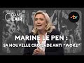 Marine Le Pen : sa nouvelle croisade anti "woke" #cdanslair Archives 2023