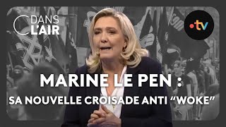 Marine Le Pen : sa nouvelle croisade anti &quot;woke&quot; #cdanslair Archives 2023