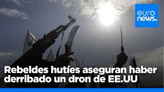 Rebeldes hutíes aseguran haber derribado un dron estadounidense