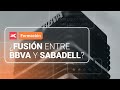 Las CLAVES de una posible fusión entre BBVA y SABADELL