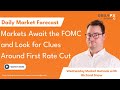 Markets Await the FOMC and Look for Clues Around First Rate Cut