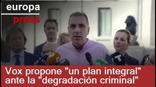 Vox propone &quot;un plan integral&quot; para hacer frente a una &quot;degradación criminal nunca antes vista&quot;