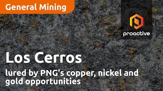 LOS CERROS LIMITED Los Cerros lured by PNG&#39;s copper, nickel and gold opportunities