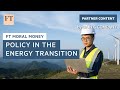 Policy and regulation in energy transition | FT Moral Money