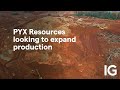 PYX RESOURCES LIMITED ORD NPV (DI) - PYX Resources looking to expand production