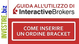 INTERACTIVE BROKERS GROUP INC. Guida all'utilizzo di Interactive Brokers - Come inserire un ordine Bracket