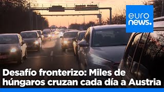 ¿Por qué miles de húngaros prefieren trabajar en Austria? Están provocando un caos fronterizo