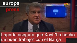 Laporta asegura que Xavi &quot;ha hecho un buen trabajo&quot; con el FC Barcelona