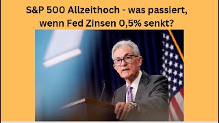 S&amp;P 500 Allzeithoch - was passiert, wenn Fed Zinsen 0,5% senkt? Marktgeflüster Teil 1