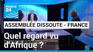 Dissolution de l&#39;Assemblée en France, extrême droite en Europe : quel regard vu d&#39;Afrique ?