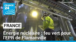 Énergie nucléaire : feu vert pour l&#39;EPR de Flamanville • FRANCE 24