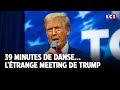 39 minutes de danse... l'étrange meeting de Donald Trump