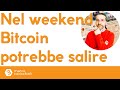 Non mi stupirei se Bitcoin salisse nel weekend