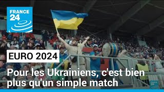 Euro de football 2024 : pour les Ukrainiens, bien plus qu&#39;un match de foot pour l&#39;entrée en lice