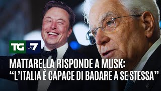 Mattarella risponde a Musk: “L’Italia è capace di badare a se stessa”