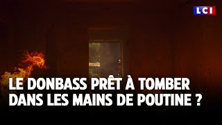 Le Donbass prêt à tomber dans les mains de Poutine ?｜LCI