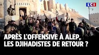 Syrie : après l&#39;offensive à Alep, les djihadistes de retour ?｜LCI