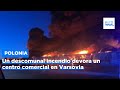 Polonia: Un descomunal incendio devora un centro comercial con 1.400 locales en Varsovia