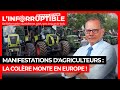 Manifestations d'agriculteurs : la colère monte en Europe !