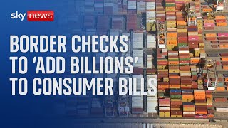 Brexit border checks to &#39;add billions&#39; to consumer bills