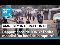 Rapport choc d'Amnesty International : l'ordre mondial "au bord de la rupture" • FRANCE 24
