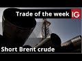Short Brent crude | Trade of the week