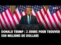 Donald Trump : 2 jours pour trouver 500 millions de dollars
