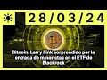 Bitcoin. Larry Fink sorprendido por la entrada de minoristas en el ETF de Blackrock