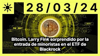 BITCOIN Bitcoin. Larry Fink sorprendido por la entrada de minoristas en el ETF de Blackrock