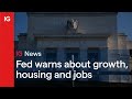 Fed warns about growth, housing and jobs
