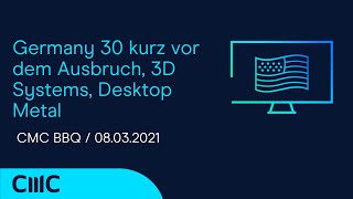 3D SYSTEMS CORP. Germany 30 kurz vor dem Ausbruch, 3D Systems, Desktop Metal (CMC BBQ 08.03.21)