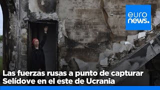 Las fuerzas rusas a punto de capturar Selídove en el este de Ucrania