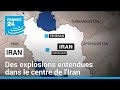 Des explosions entendues dans le centre de l'Iran • FRANCE 24