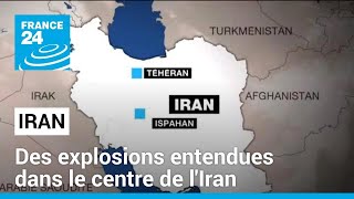 Des explosions entendues dans le centre de l&#39;Iran • FRANCE 24