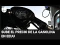 Sube el precio de la gasolina en EEUU: piden multas fuertes para refinadoras que manipulen costos