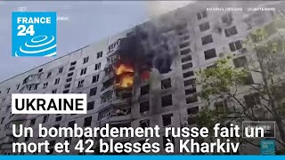 Guerre en Ukraine : un bombardement russe fait un mort et 42 blessés à Kharkiv • FRANCE 24