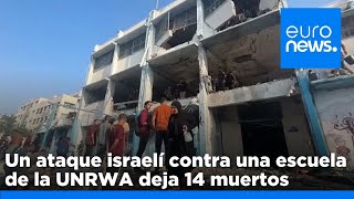 Un ataque israelí contra una escuela de la UNRWA en Gaza deja 14 muertos