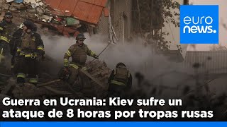 Guerra en Ucrania: Kiev sufre un ataque de 8 horas por tropas rusas