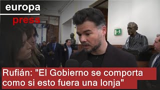 Rufián: &quot;El Gobierno se comporta como si esto fuera una lonja&quot;