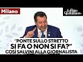 La giornalista a Salvini: "Il ponte sulle Stretto si fa o non si fa?". E il ministro risponde così