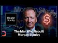 The Man Who Rebuilt Morgan Stanley