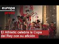 COPA HLD. - El Athletic celebra la Copa del Rey con su afición