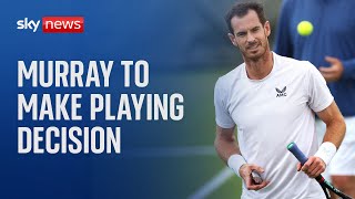 Wimbledon 2024: Andy Murray to make late decision on tournament play
