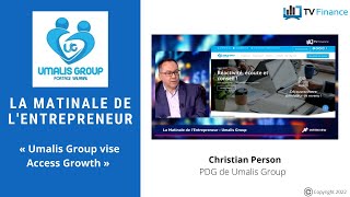 UMALIS GROUP Umalis Group, Christian Person : « Umalis Group vise Access Growth »