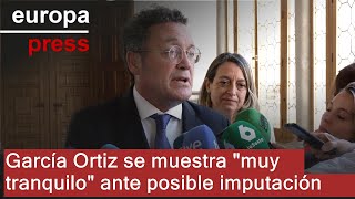 García Ortiz se muestra &quot;muy tranquilo&quot; y rechaza hacer &quot;jurídico-ficción&quot;