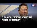 Elon Musk : "Poutine ne peut pas perdre en Ukraine"
