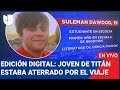 Edición Digital en vivo: el más joven de los tripulantes del Titán estaba aterrado del viaje