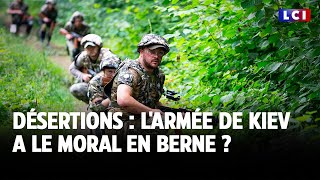 Désertions : l&#39;armée de Kiev a le moral en berne ? ｜LCI