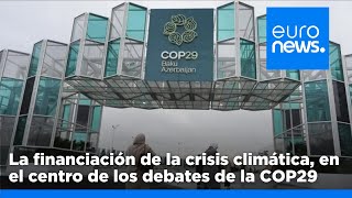 La financiación de la crisis climática, en el centro de los debates de la COP29