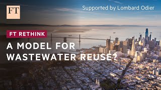 Challenge of recycling wastewater | FT Rethink